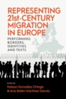 Image for Representing 21st-century migration in Europe  : performing borders, identities and texts