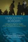 Image for Embodying Borders : A Migrant’s Right to Health, Universal Rights and Local Policies