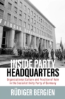 Image for Inside Party Headquarters: Organizational Culture and Practice of Rule in the Socialist Unity Party of Germany
