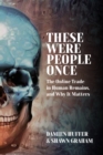 Image for These Were People Once: The Online Trade in Human Remains and Why It Matters
