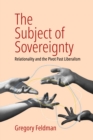 Image for The Subject of Sovereignty: Relationality and the Pivot Past Liberalism