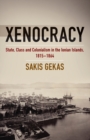 Image for Xenocracy: state, class, and colonialism in the Ionian Islands, 1815-1864