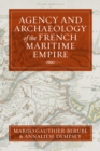 Image for Agency and Archaeology of the French Maritime Empire