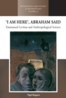 Image for &#39;I am here&#39;, Abraham said  : Emmanuel Levinas and anthropological science