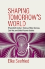 Image for Shaping tomorrow&#39;s world: a twentieth century history of West German, Cold War, and global futures studies