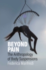 Image for Beyond pain: the anthropology of body suspensions