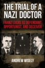 Image for The trial of a Nazi doctor: Franz Lucas as defendant, opportunist, and deceiver