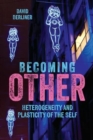 Image for Becoming Other : Heterogeneity and Plasticity of the Self