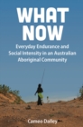 Image for What Now : Everyday Endurance and Social Intensity in an Australian Aboriginal Community