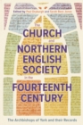 Image for Church and Northern English Society in the Fourteenth Century: The Archbishops of York and Their Records