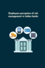 Image for Employee s perception of risk management in Indian banks