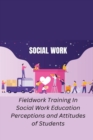 Image for Fieldwork Training In Social Work Education Perceptions and Attitudes of Students