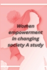 Image for Women empowerment in changing society A study