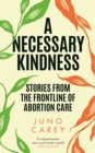 Image for A necessary kindness  : stories from the frontline of abortion care
