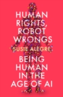 Image for Human rights, robot wrongs  : being human in the age of AI