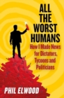 Image for All The Worst Humans : How I Made News for Dictators, Tycoons and Politicians