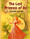 Image for The Lost Princess of Oz : America&#39;s Favorite Fairyland and One of The Best Books in The Oz Series
