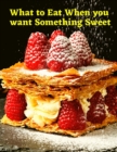 Image for What to Eat When you want Something Sweet