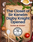 Image for The Closet of Sir Kenelm Digby Knight Opened : A Cookbook Written by an English Courtier and Diplomat