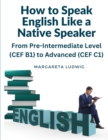 Image for How to Speak English Like a Native Speaker : From Pre-Intermediate Level (CEF B1) to Advanced (CEF C1)