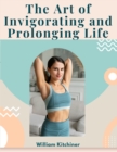 Image for The Art of Invigorating and Prolonging Life : By Food, Clothes, Air, Exercise, and Sleep