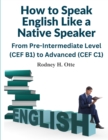 Image for How to Speak English Like a Native Speaker : From Pre-Intermediate Level (CEF B1) to Advanced (CEF C1)