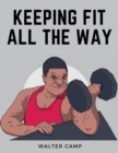 Image for Keeping Fit All the Way : How to Obtain and Maintain Health, Strength and Efficiency