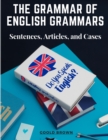 Image for The Grammar of English Grammars : Sentences, Articles, and Cases