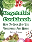 Image for Vegetable Cookbook : How To Cook And Use Vegetables And Herbs
