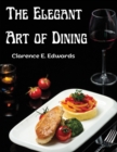 Image for The Elegant Art of Dining : Bohemian San Francisco - Its Restaurants and Their Most Famous Recipes
