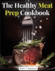 Image for The Healthy Meat Prep Cookbook
