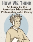 Image for How We Think : An Essay by the American Educational Philosopher John Dewey