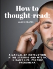 Image for How to thought-read : A manual of instruction in the strange and mystic in daily life, psychic phenomena