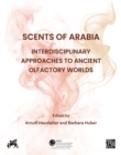 Image for Scents of Arabia: Interdisciplinary Approaches to Ancient Olfactory Worlds