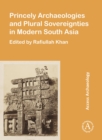 Image for Princely Archaeologies and Plural Sovereignties in Modern South Asia