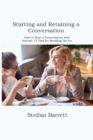 Image for Starting and Retaining a Conversation : How to Start a Conversation with Anyone: 17 Tips for Breaking the Ice