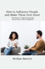 Image for How to Influence People and Make Them Feel Good : The Science of Influencing People. Thirty Ways to Win an Argument