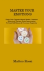 Image for Master Your Emotions : Direct Path Through Mental Models, Cognitive Behavioral Therapy, Brain Improvement To Goals Self-Esteem &amp; Overcome Negativity