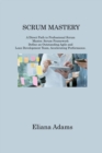 Image for Scrum Mastery : A Direct Path to Professional Scrum Master. Scrum Framework Define an Outstanding Agile and Lean Development Team, Accelerating Performance