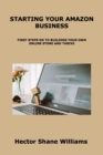 Image for Starting Your Amazon Business : First Steps on to Building Your Own Online Store and Thrive