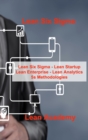 Image for Lean Six Sigma : Lean Six Sigma - Lean Startup Lean Enterprise - Lean Analytics 5s Methodologies