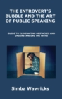 Image for The Introvert&#39;s Bubble and the Art of Public Speaking : Guide to Eliminating Obstacles and Understanding the Whys