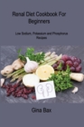 Image for Renal Diet Cookbook For Beginners : Low Sodium, Potassium and Phosphorus Recipes to Avoid Dialysis