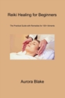 Image for Reiki Healing for Beginners : The Practical Guide With Remedies for 100+ Aliments