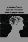 Image for A study of some aspects of random walk in graph theory