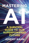 Image for Mastering AI : A Survival Guide to our Superpowered Future