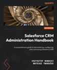 Image for Salesforce CRM Administration Handbook : A comprehensive guide to administering, configuring, and customizing Salesforce CRM: A comprehensive guide to administering, configuring, and customizing Salesforce CRM