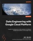 Image for Data Engineering with Google Cloud Platform: A guide to leveling up as a data engineer by building a scalable data platform with Google Cloud