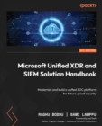 Image for Microsoft Unified XDR and SIEM Solution Handbook: Modernize and Build a Unified SOC Platform for Future-Proof Security