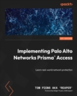 Image for Implementing Palo Alto Networks Prisma® Access : Learn real-world network protection